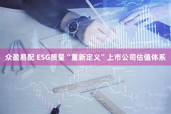 众盈易配 ESG质量“重新定义”上市公司估值体系